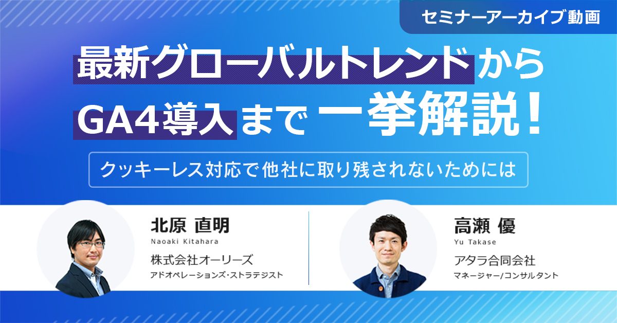 最新グローバルトレンドからGA4導入まで一挙解説！ ～クッキーレス対応で他社に取り残されないためには～