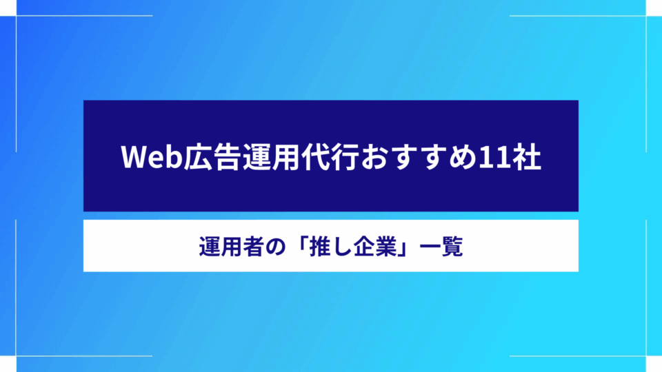 Web広告運用代行おすすめ11社｜運用者の「推し企業」一覧