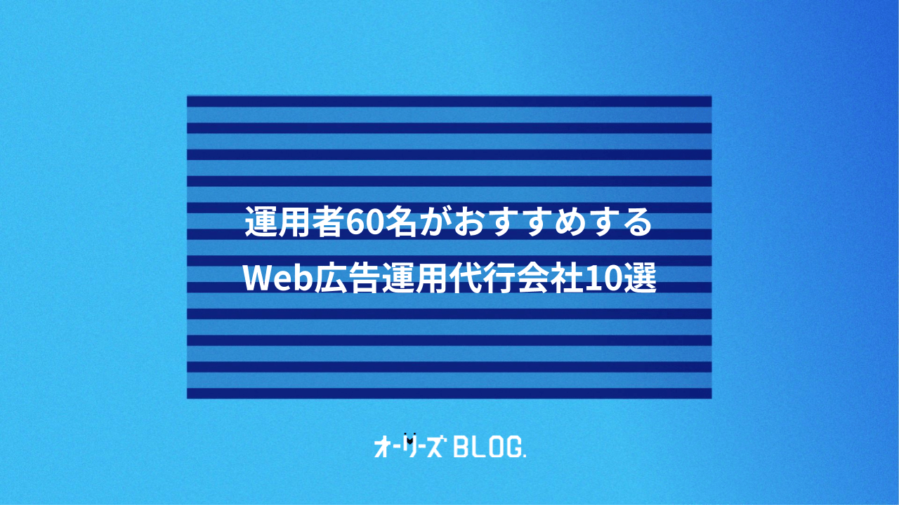運用者60名がおすすめするWeb広告運用代行会社10選