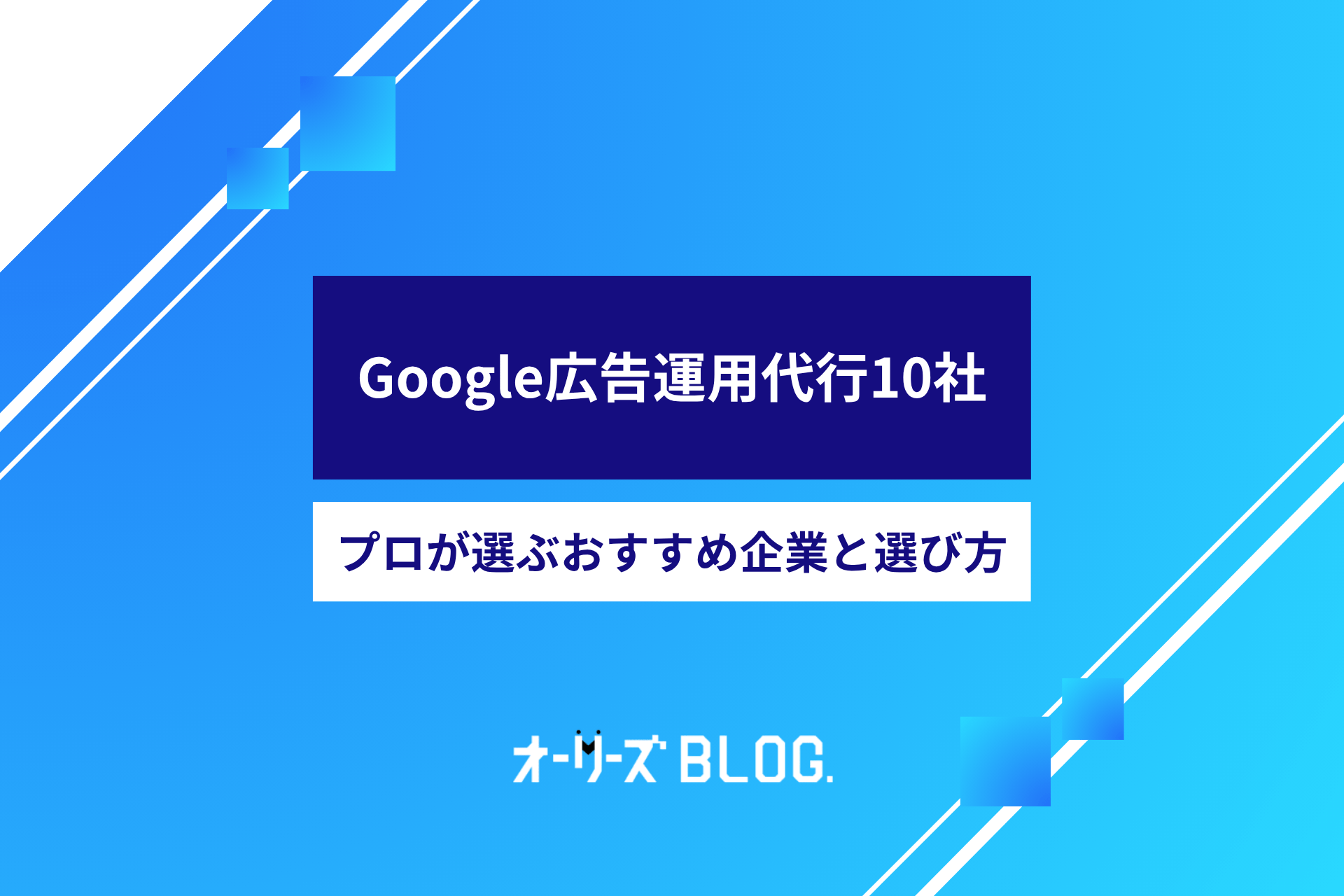 Google広告運用代行10社｜プロが選ぶおすすめ企業＆選び方