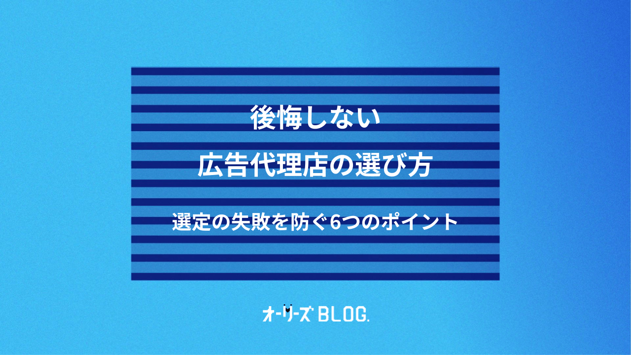 後悔しない広告代理店の選び方｜選定の失敗を防ぐ6つのポイント