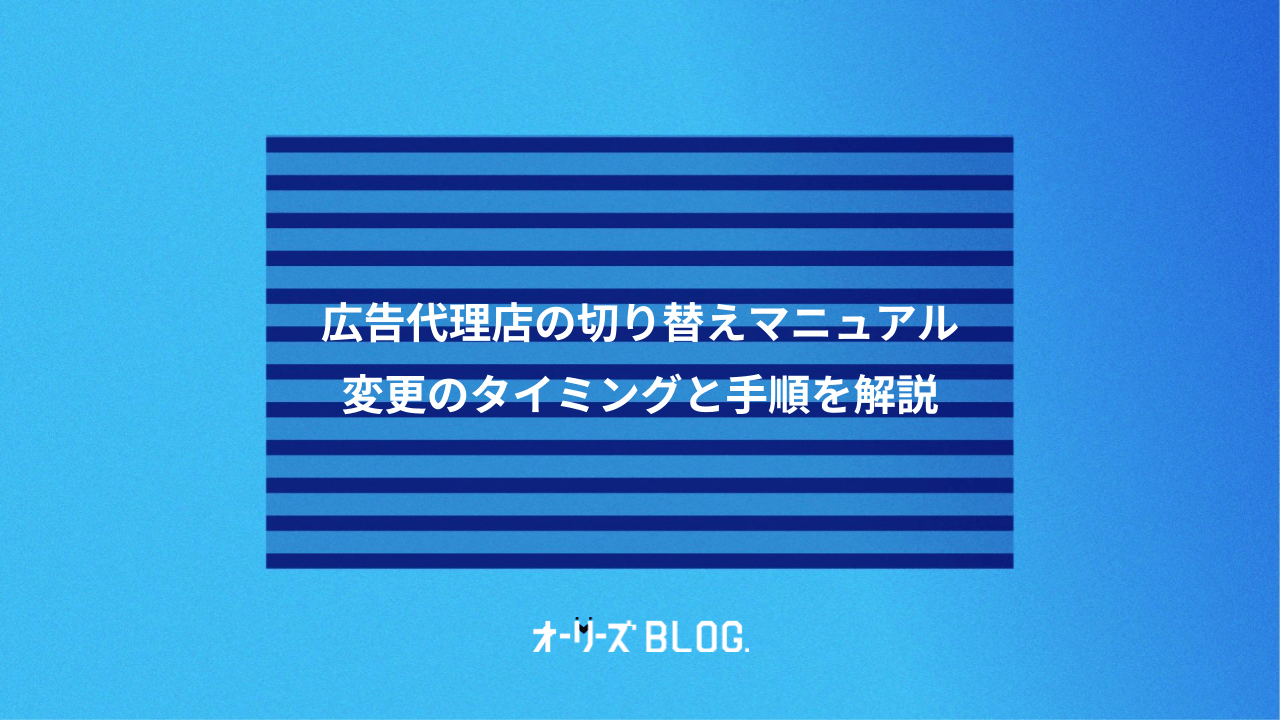 広告代理店の切り替えマニュアル|変更のタイミングと手順を解説