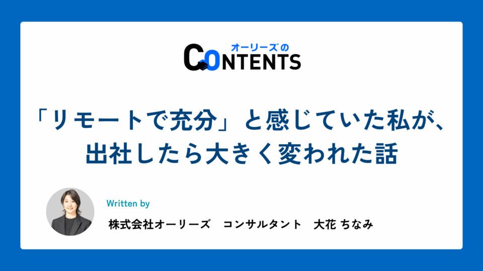 「リモートで充分」と感じていた私が、出社したら大きく変われた話