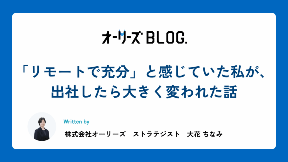 「リモートで充分」と感じていた私が、出社したら大きく変われた話