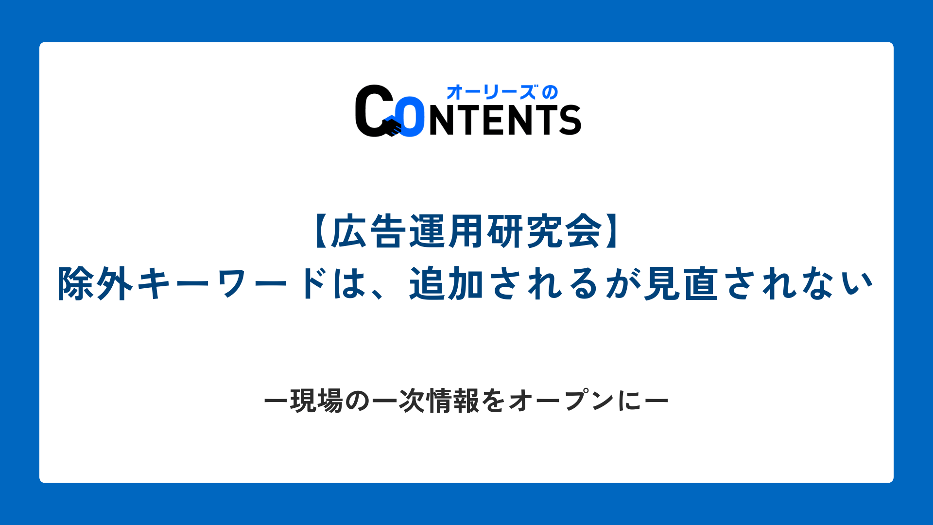 【広告運用研究会】除外キーワードは、追加されるが見直されない ── 現場の一次情報をオープンに