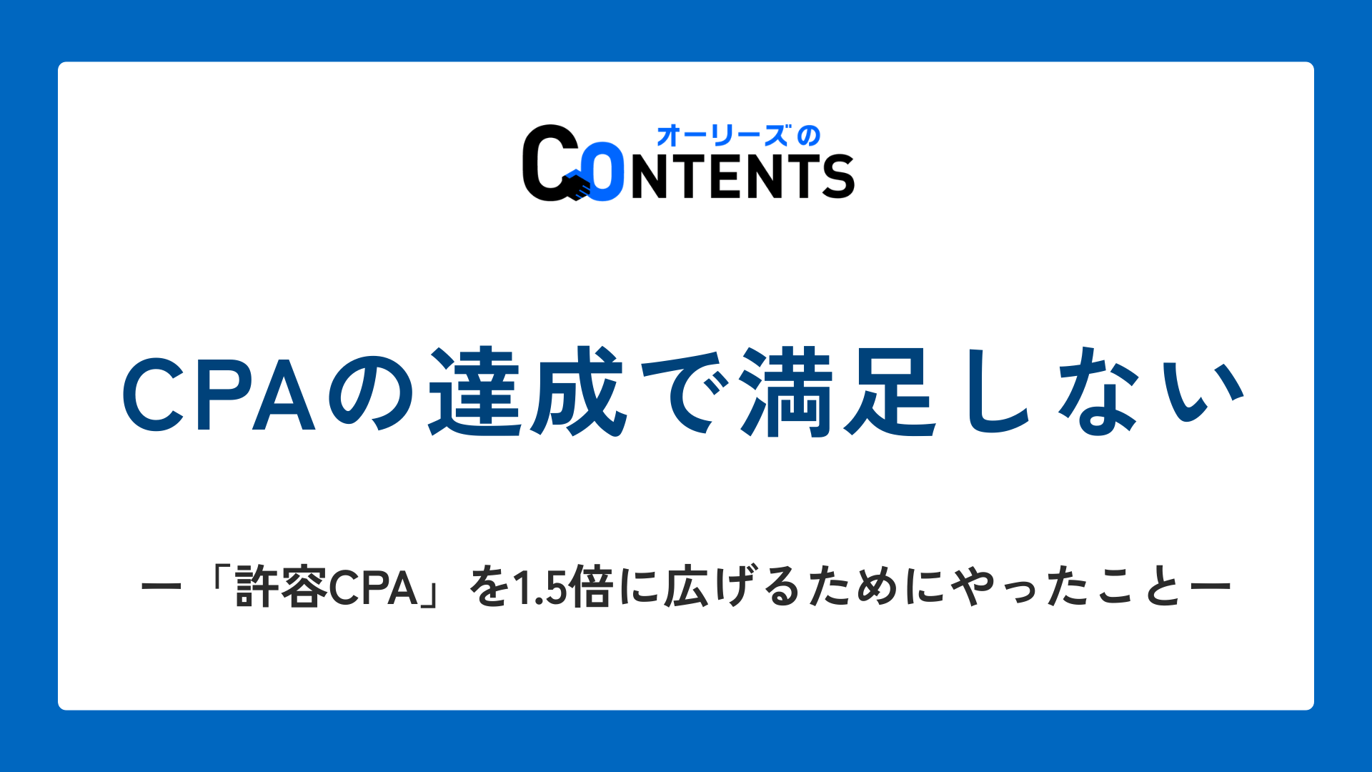 CPAの達成で満足しない。「許容CPA」を1.5倍に広げるためにやったこと