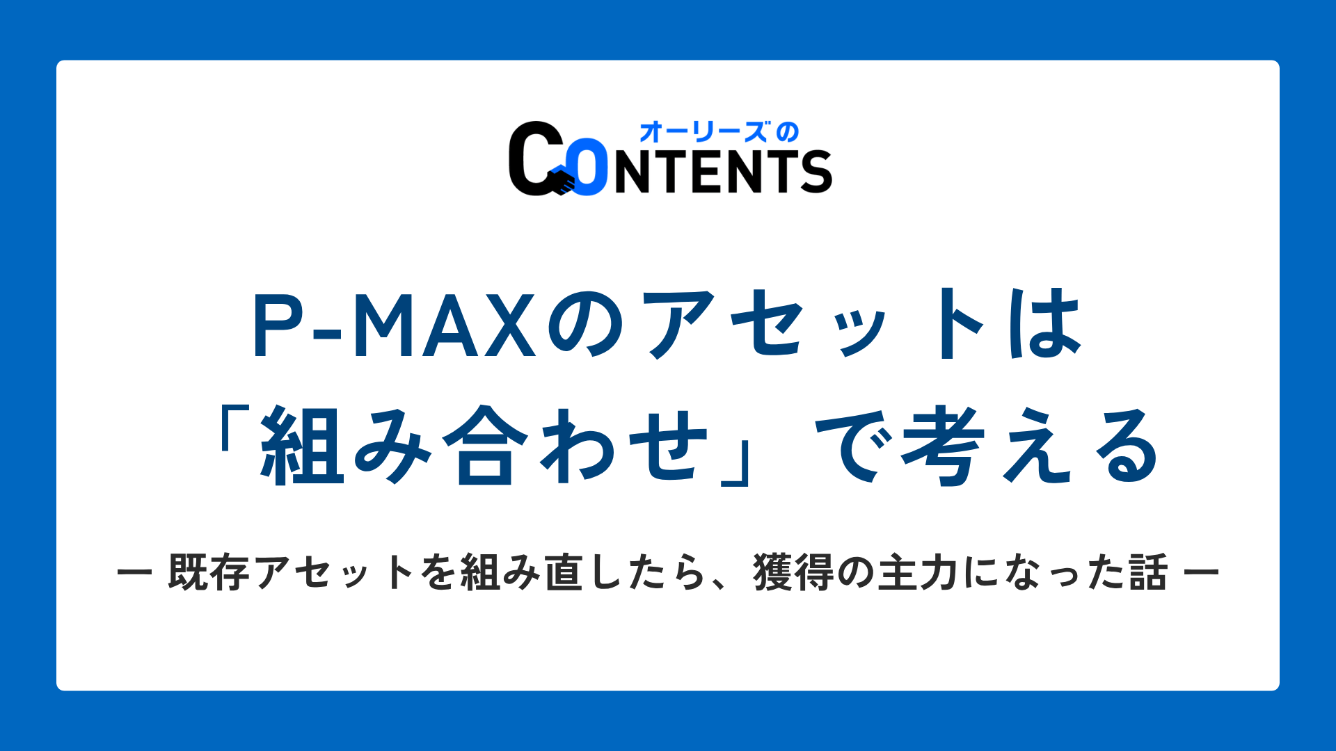 P-MAXのアセットは「組み合わせ」で考える｜既存アセットを組み直したら、獲得の主力になった話